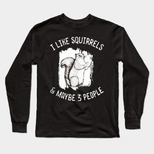 I Like Squirrels Maybe 3 People Long Sleeve T-Shirt